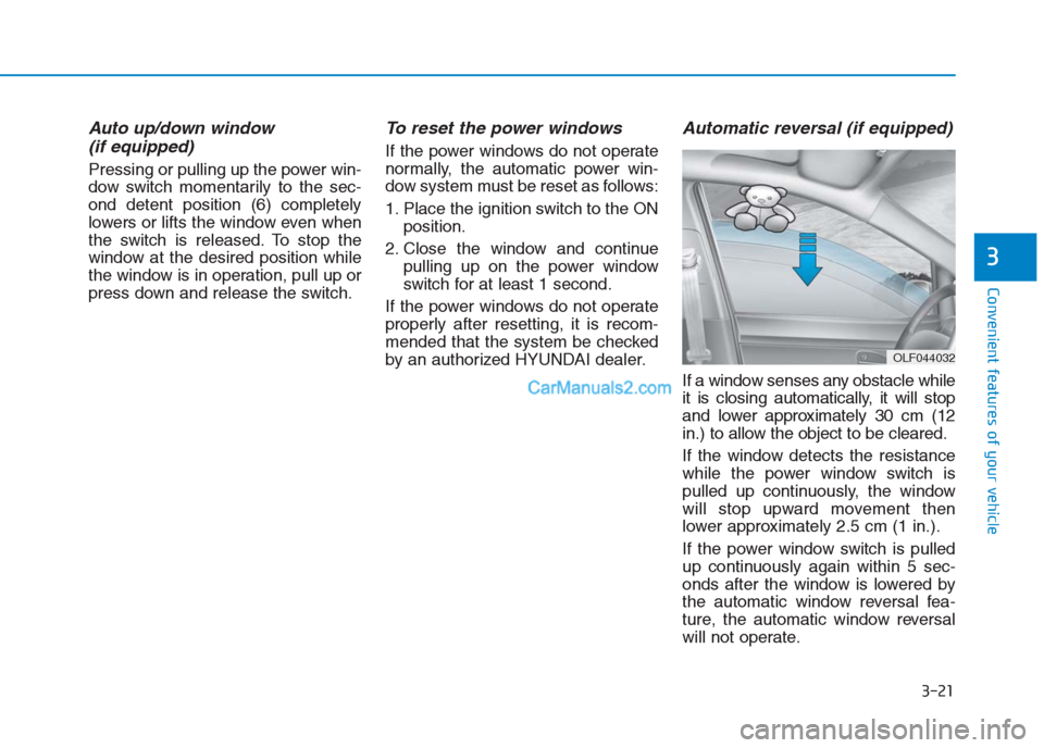 Hyundai Creta 2019 Owners Manual 3-21
Convenient features of your vehicle
3
Auto up/down window
(if equipped)
Pressing or pulling up the power win-
dow switch momentarily to the sec-
ond detent position (6) completely
lowers or lift Hyundai Creta 2019 Owners Manual 3-21
Convenient features of your vehicle
3
Auto up/down window
(if equipped)
Pressing or pulling up the power win-
dow switch momentarily to the sec-
ond detent position (6) completely
lowers or lift