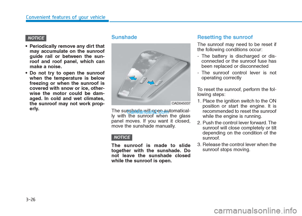 Hyundai Creta 2019 Owners Manual Periodically remove any dirt that
may accumulate on the sunroof
guide rail or between the sun-
roof and roof panel, which can
make a noise.
Do not try to open the sunroof
when the temperature is bel Hyundai Creta 2019 Owners Manual Periodically remove any dirt that
may accumulate on the sunroof
guide rail or between the sun-
roof and roof panel, which can
make a noise.
Do not try to open the sunroof
when the temperature is bel