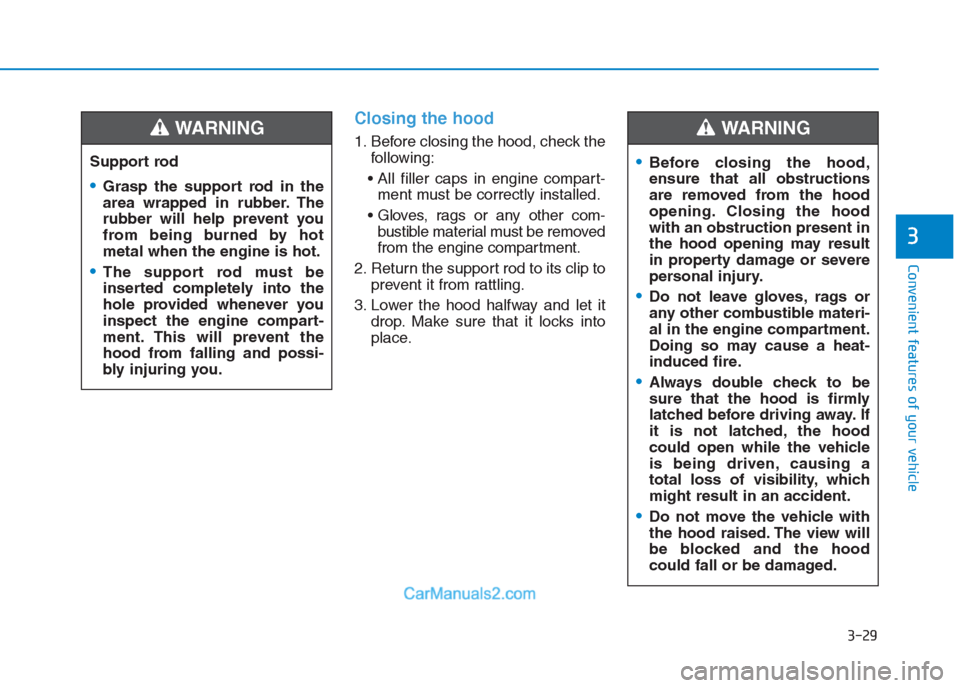 Hyundai Creta 2019 Owners Manual 3-29
Convenient features of your vehicle
3
Closing the hood
1. Before closing the hood, check the
following:
ment must be correctly installed.
bustible material must be removed
from the engine compa Hyundai Creta 2019 Owners Manual 3-29
Convenient features of your vehicle
3
Closing the hood
1. Before closing the hood, check the
following:
ment must be correctly installed.
bustible material must be removed
from the engine compa