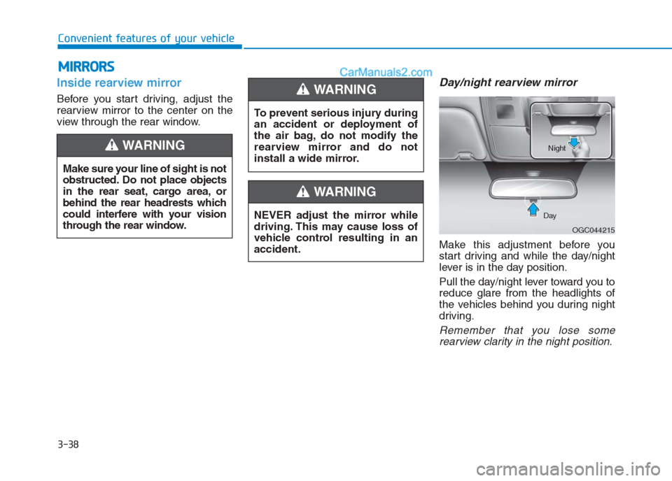 Hyundai Creta 2019 Owners Manual 3-38
Convenient features of your vehicle
Inside rearview mirror
Before you start driving, adjust the
rearview mirror to the center on the
view through the rear window.
Day/night rearview mirror
Make Hyundai Creta 2019 Owners Manual 3-38
Convenient features of your vehicle
Inside rearview mirror
Before you start driving, adjust the
rearview mirror to the center on the
view through the rear window.
Day/night rearview mirror
Make