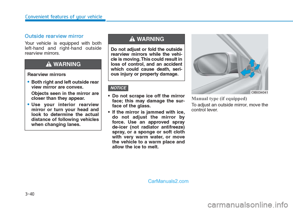 Hyundai Creta 2019 Owners Manual 3-40
Convenient features of your vehicle
Outside rearview mirror
Your vehicle is equipped with both
left-hand and right-hand outside
rearview mirrors.
Do not scrape ice off the mirror
face; this ma Hyundai Creta 2019 Owners Manual 3-40
Convenient features of your vehicle
Outside rearview mirror
Your vehicle is equipped with both
left-hand and right-hand outside
rearview mirrors.
Do not scrape ice off the mirror
face; this ma