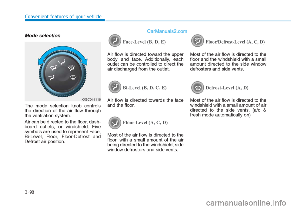 Hyundai Creta 2019 Owners Manual 3-98
Convenient features of your vehicle
Mode selection
The mode selection knob controls
the direction of the air flow through
the ventilation system.
Air can be directed to the floor, dash-
board out Hyundai Creta 2019 Owners Manual 3-98
Convenient features of your vehicle
Mode selection
The mode selection knob controls
the direction of the air flow through
the ventilation system.
Air can be directed to the floor, dash-
board out