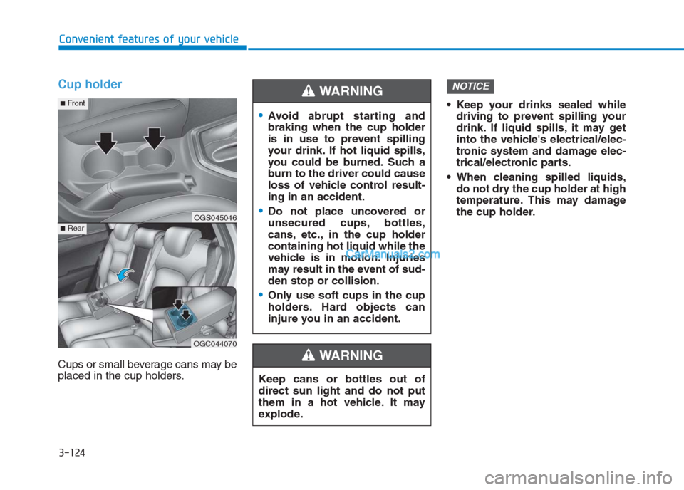 Hyundai Creta 2019 Owners Manual 3-124
Convenient features of your vehicle
Cup holder
Cups or small beverage cans may be
placed in the cup holders. Keep your drinks sealed while
driving to prevent spilling your
drink. If liquid spill Hyundai Creta 2019 Owners Manual 3-124
Convenient features of your vehicle
Cup holder
Cups or small beverage cans may be
placed in the cup holders. Keep your drinks sealed while
driving to prevent spilling your
drink. If liquid spill