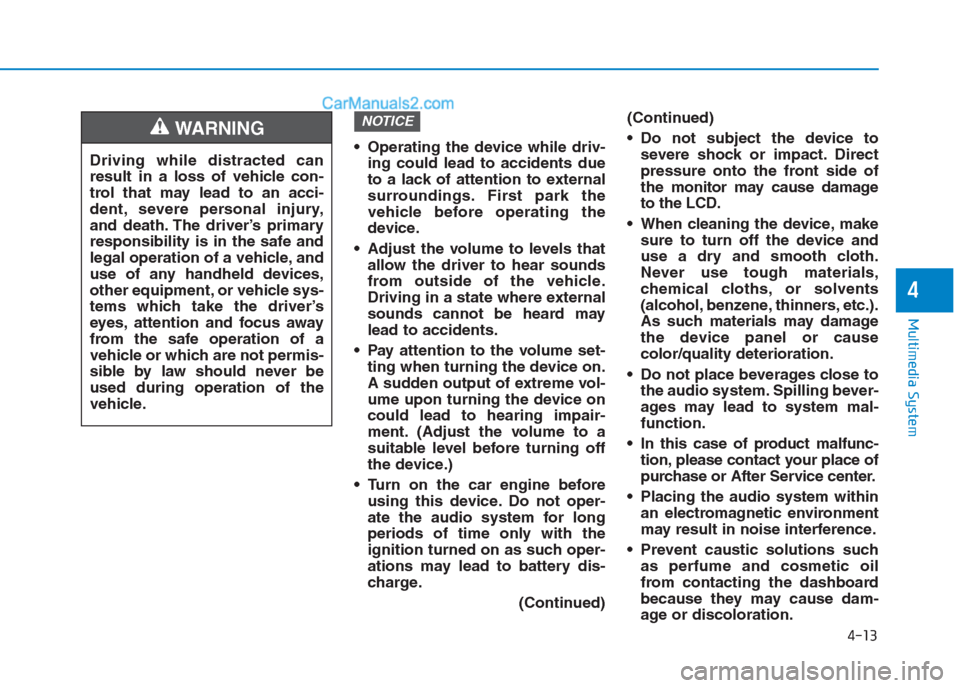 Hyundai Creta 2019 Owners Manual 4-13
Multimedia System
4
Operating the device while driv-
ing could lead to accidents due
to a lack of attention to external
surroundings. First park the
vehicle before operating the
device.
Adjust Hyundai Creta 2019 Owners Manual 4-13
Multimedia System
4
Operating the device while driv-
ing could lead to accidents due
to a lack of attention to external
surroundings. First park the
vehicle before operating the
device.
Adjust