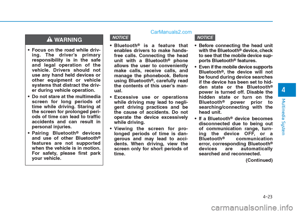 Hyundai Creta 2019 Owners Manual 4-23
Multimedia System
4
Bluetooth®is a feature that
enables drivers to make hands-
free calls. Connecting the head
unit with a Bluetooth
®phone
allows the user to conveniently
make calls, receive Hyundai Creta 2019 Owners Manual 4-23
Multimedia System
4
Bluetooth®is a feature that
enables drivers to make hands-
free calls. Connecting the head
unit with a Bluetooth
®phone
allows the user to conveniently
make calls, receive