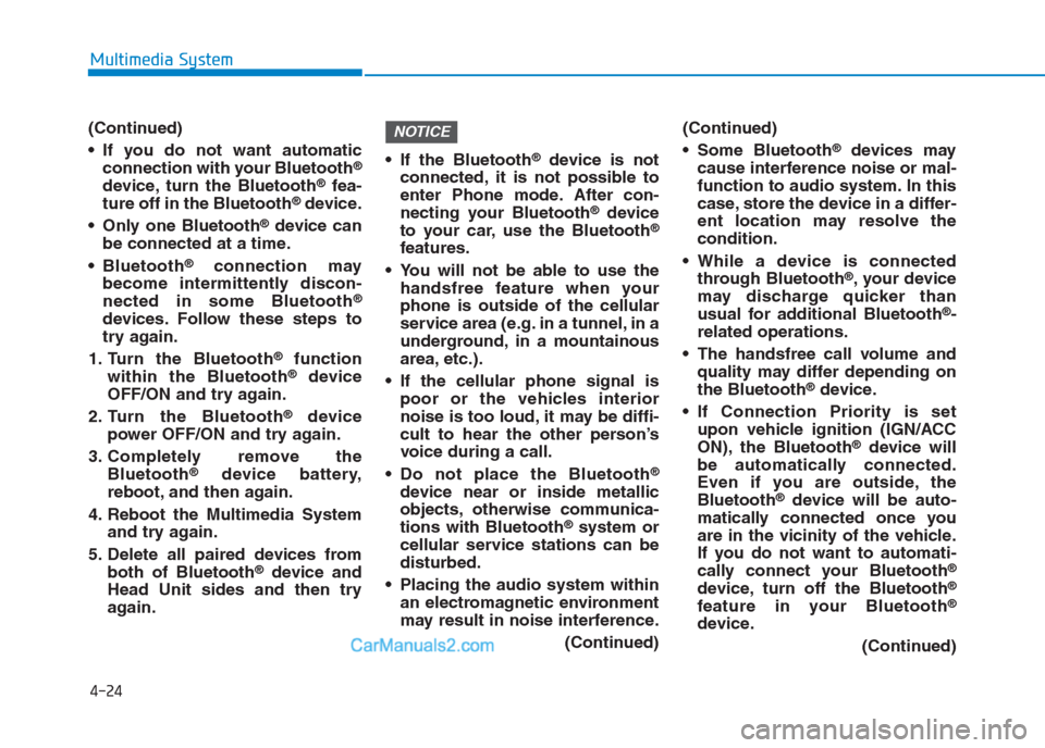 Hyundai Creta 2019 Owners Manual 4-24
Multimedia System
(Continued)
If you do not want automatic
connection with your Bluetooth
®
device, turn the Bluetooth®fea-
ture off in the Bluetooth®device.
Only one Bluetooth
®device can
Hyundai Creta 2019 Owners Manual 4-24
Multimedia System
(Continued)
If you do not want automatic
connection with your Bluetooth
®
device, turn the Bluetooth®fea-
ture off in the Bluetooth®device.
Only one Bluetooth
®device can