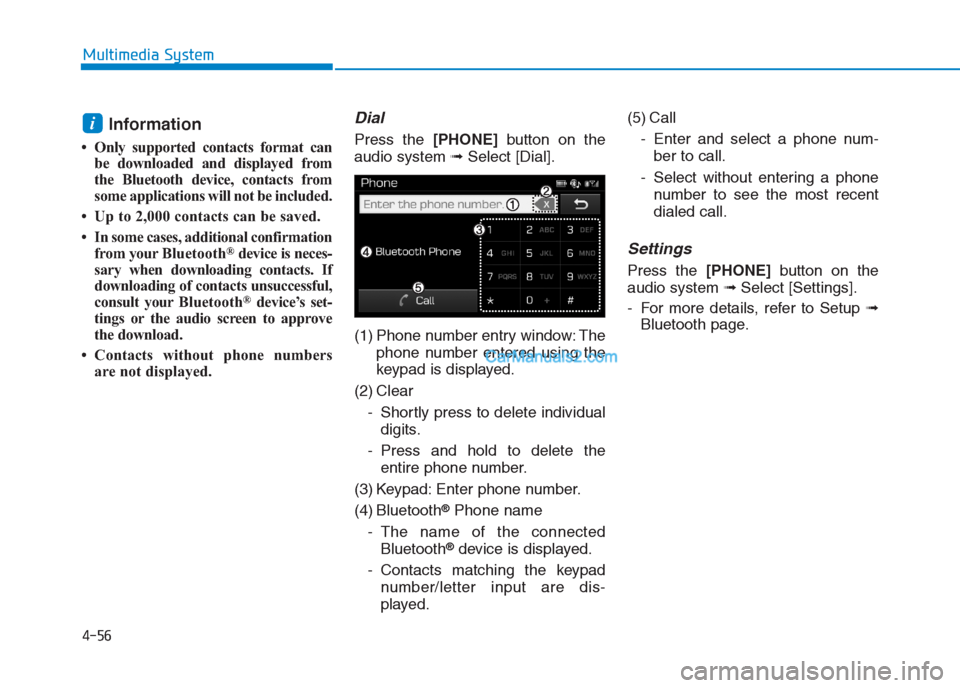 Hyundai Creta 2019 Owners Manual 4-56
Multimedia System
Information
• Only supported contacts format can
be downloaded and displayed from
the Bluetooth device, contacts from
some applications will not be included.
• Up to 2,000 c Hyundai Creta 2019 Owners Manual 4-56
Multimedia System
Information
• Only supported contacts format can
be downloaded and displayed from
the Bluetooth device, contacts from
some applications will not be included.
• Up to 2,000 c