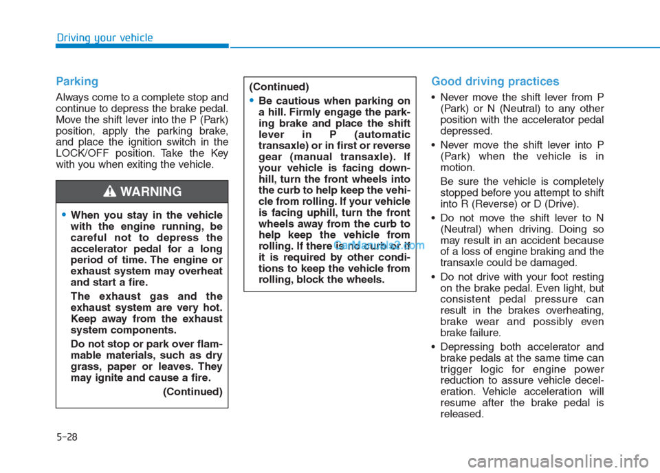 Hyundai Creta 2019 Owners Manual 5-28
Driving your vehicle
Parking
Always come to a complete stop and
continue to depress the brake pedal.
Move the shift lever into the P (Park)
position, apply the parking brake,
and place the igniti Hyundai Creta 2019 Owners Manual 5-28
Driving your vehicle
Parking
Always come to a complete stop and
continue to depress the brake pedal.
Move the shift lever into the P (Park)
position, apply the parking brake,
and place the igniti
