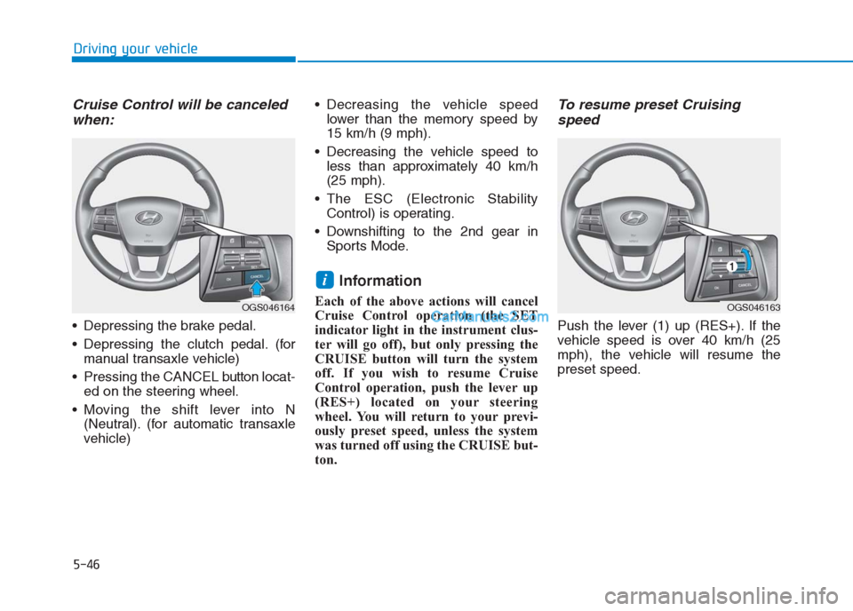 Hyundai Creta 2019 Owners Manual Cruise Control will be canceled
when:
Depressing the brake pedal.
Depressing the clutch pedal. (for
manual transaxle vehicle)
Pressing the CANCEL buttonlocat-
ed on the steering wheel.
Moving the Hyundai Creta 2019 Owners Manual Cruise Control will be canceled
when:
Depressing the brake pedal.
Depressing the clutch pedal. (for
manual transaxle vehicle)
Pressing the CANCEL buttonlocat-
ed on the steering wheel.
Moving the