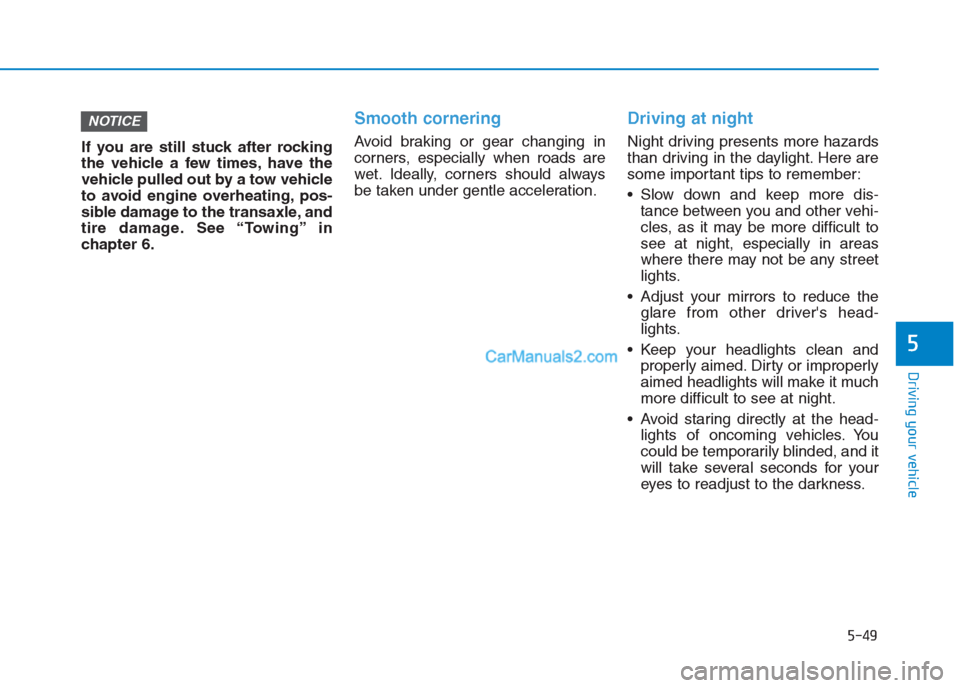 Hyundai Creta 2019 Owners Manual 5-49
Driving your vehicle
5
If you are still stuck after rocking
the vehicle a few times, have the
vehicle pulled out by a tow vehicle
to avoid engine overheating, pos-
sible damage to the transaxle, Hyundai Creta 2019 Owners Manual 5-49
Driving your vehicle
5
If you are still stuck after rocking
the vehicle a few times, have the
vehicle pulled out by a tow vehicle
to avoid engine overheating, pos-
sible damage to the transaxle,