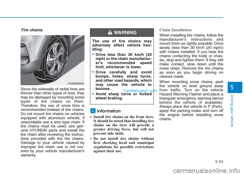 Hyundai Creta 2019 Owners Manual Tire chains
Since the sidewalls of radial tires are
thinner than other types of tires, they
may be damaged by mounting some
types of tire chains on them.
Therefore, the use of snow tires is
recommende Hyundai Creta 2019 Owners Manual Tire chains
Since the sidewalls of radial tires are
thinner than other types of tires, they
may be damaged by mounting some
types of tire chains on them.
Therefore, the use of snow tires is
recommende