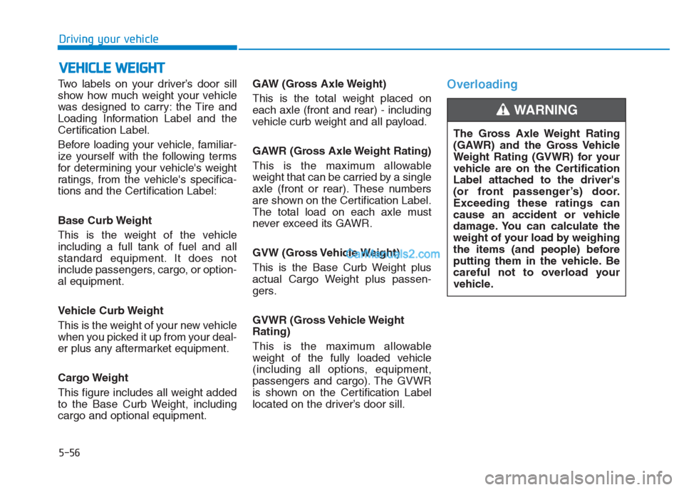 Hyundai Creta 2019 Owners Manual Two labels on your driver’s door sill
show how much weight your vehicle
was designed to carry: the Tire and
Loading Information Label and the
Certification Label.
Before loading your vehicle, famili Hyundai Creta 2019 Owners Manual Two labels on your driver’s door sill
show how much weight your vehicle
was designed to carry: the Tire and
Loading Information Label and the
Certification Label.
Before loading your vehicle, famili
