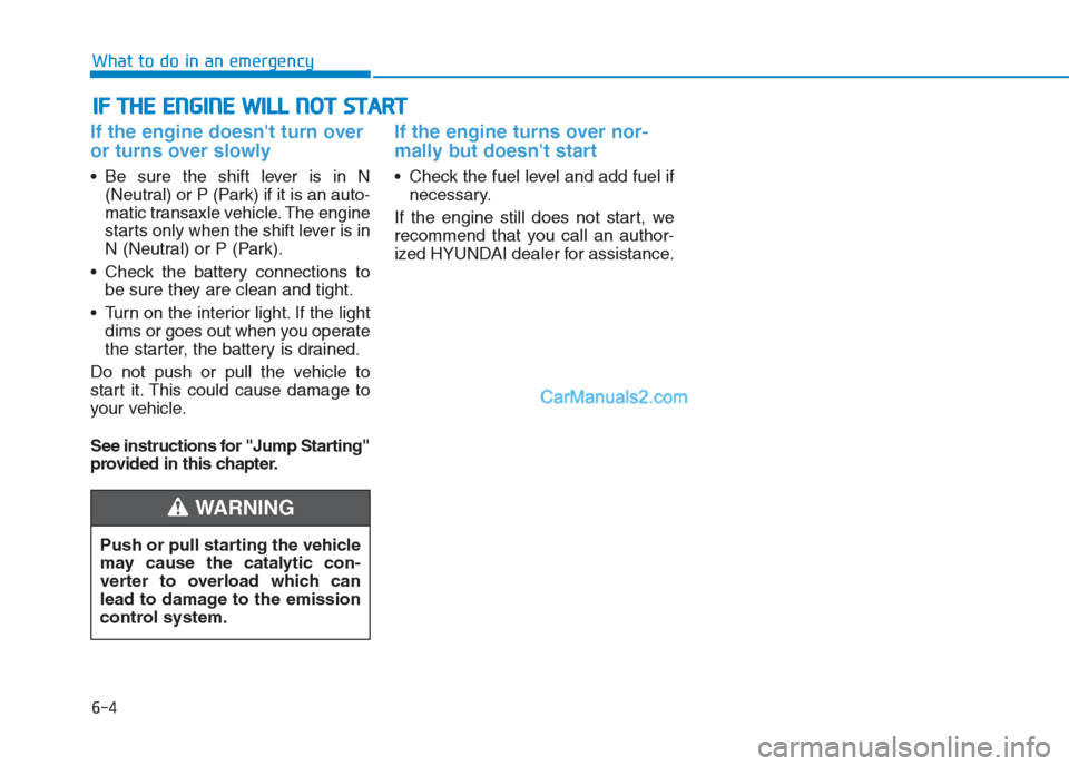 Hyundai Creta 2019 Owners Manual I IF
F
T
TH
HE
E
E
EN
NG
GI
IN
NE
E
W
WI
IL
LL
L
N
NO
OT
T
S
ST
TA
AR
RT
T
If the engine doesnt turn over
or turns over slowly
Be sure the shift lever is in N
(Neutral) or P (Park) if Hyundai Creta 2019 Owners Manual I IF
F
T
TH
HE
E
E
EN
NG
GI
IN
NE
E
W
WI
IL
LL
L
N
NO
OT
T
S
ST
TA
AR
RT
T
If the engine doesnt turn over
or turns over slowly
Be sure the shift lever is in N
(Neutral) or P (Park) if