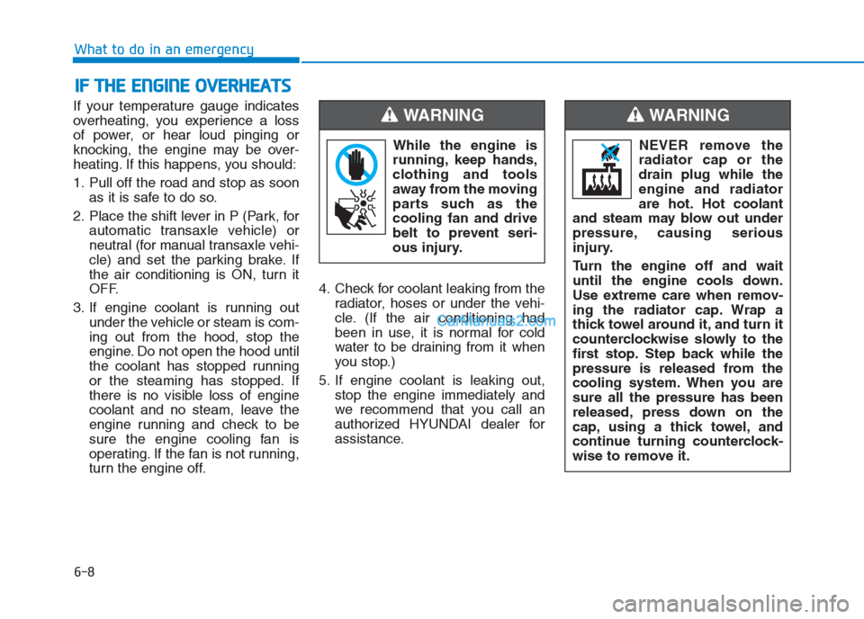 Hyundai Creta 2019 Owners Manual If your temperature gauge indicates
overheating, you experience a loss
of power, or hear loud pinging or
knocking, the engine may be over-
heating. If this happens, you should:
1. Pull off the road an Hyundai Creta 2019 Owners Manual If your temperature gauge indicates
overheating, you experience a loss
of power, or hear loud pinging or
knocking, the engine may be over-
heating. If this happens, you should:
1. Pull off the road an