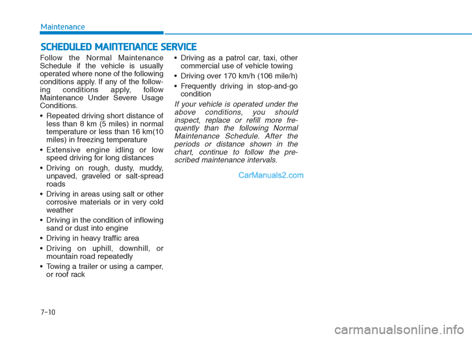 Hyundai Creta 2019 Owners Manual 7-10
Maintenance
S SC
CH
HE
ED
DU
UL
LE
ED
D
M
MA
AI
IN
NT
TE
EN
NA
AN
NC
CE
E
S
SE
ER
RV
VI
IC
CE
E
Follow the Normal Maintenance
Schedule if the vehicle is usually
operated where none of t Hyundai Creta 2019 Owners Manual 7-10
Maintenance
S SC
CH
HE
ED
DU
UL
LE
ED
D
M
MA
AI
IN
NT
TE
EN
NA
AN
NC
CE
E
S
SE
ER
RV
VI
IC
CE
E
Follow the Normal Maintenance
Schedule if the vehicle is usually
operated where none of t