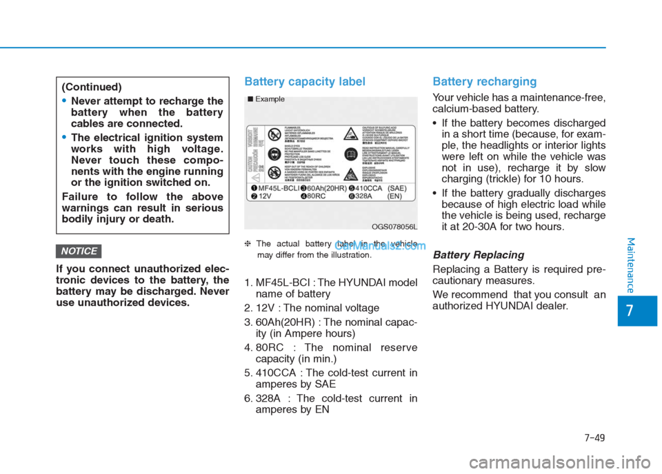 Hyundai Creta 2019 Owners Manual 7-49
7
Maintenance
If you connect unauthorized elec-
tronic devices to the battery, the
battery may be discharged. Never
use unauthorized devices.
Battery capacity label
❈The actual battery label i Hyundai Creta 2019 Owners Manual 7-49
7
Maintenance
If you connect unauthorized elec-
tronic devices to the battery, the
battery may be discharged. Never
use unauthorized devices.
Battery capacity label
❈The actual battery label i