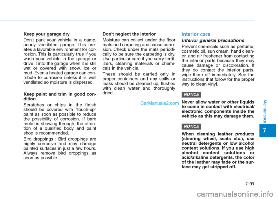Hyundai Creta 2019 Owners Manual 7-93
7
Maintenance
Keep your garage dry
Dont park your vehicle in a damp,
poorly ventilated garage. This cre-
ates a favorable environment for cor-
rosion. This is particularly true if you
wash your Hyundai Creta 2019 Owners Manual 7-93
7
Maintenance
Keep your garage dry
Dont park your vehicle in a damp,
poorly ventilated garage. This cre-
ates a favorable environment for cor-
rosion. This is particularly true if you
wash your
