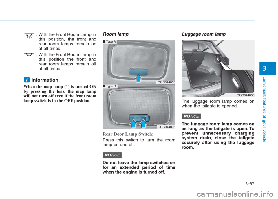 Hyundai Creta 2018  Owners Manual 3-87
Convenient features of your vehicle
3
: With the Front Room Lamp in
this position, the front and
rear room lamps remain on
at all times.
: With the Front Room Lamp in
this position the front and
