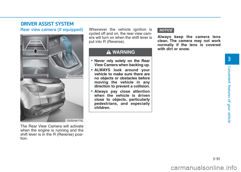 Hyundai Creta 2018  Owners Manual 3-91
Convenient features of your vehicle
3
Rear view camera (if equipped)
The Rear View Camera will activate
when the engine is running and the
shift lever is in the R (Reverse) posi-
tion.Whenever th
