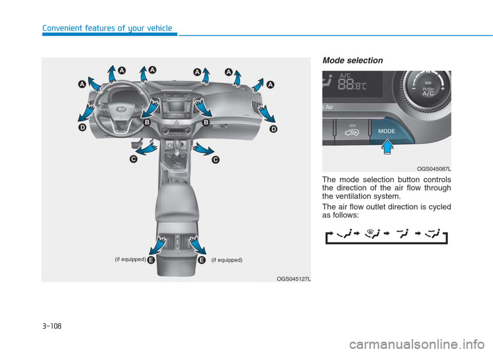 Hyundai Creta 2018  Owners Manual 3-108
Convenient features of your vehicle
Mode selection
The mode selection button controls
the direction of the air flow through
the ventilation system.
The air flow outlet direction is cycled
as fol