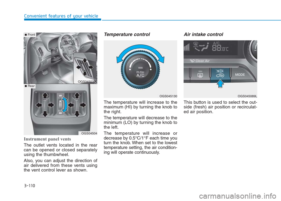 Hyundai Creta 2018  Owners Manual 3-110
Convenient features of your vehicle
Instrument panel vents
The outlet vents located in the rear
can be opened or closed separately
using the thumbwheel.
Also, you can adjust the direction of
air