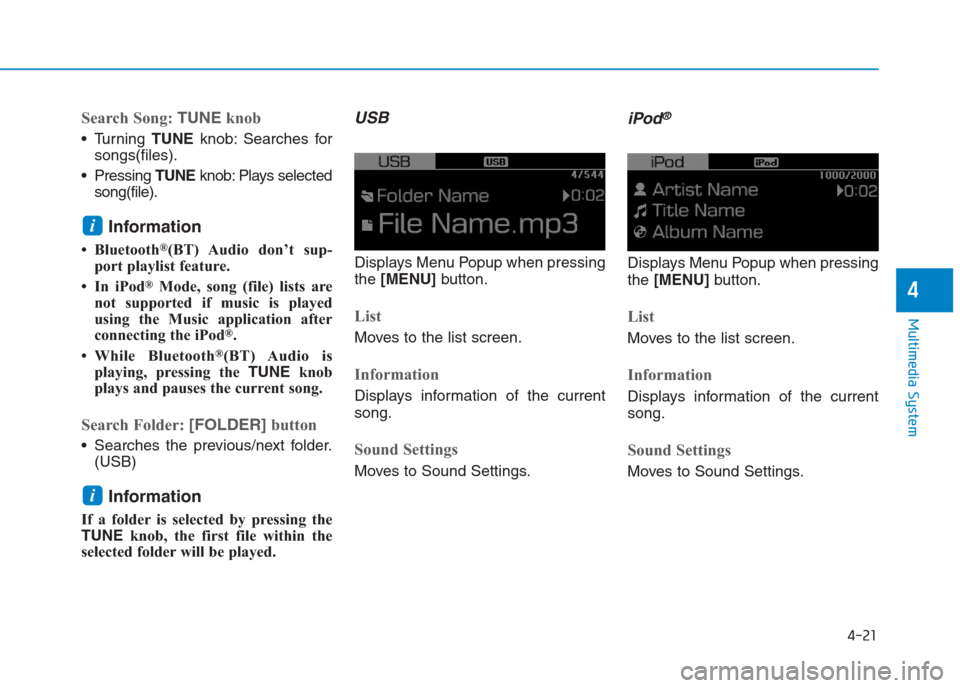 Hyundai Creta 2018 Owners Manual 4-21
Multimedia System
4
Search Song: TUNEknob
Turning TUNEknob: Searches for
songs(files).
Pressing TUNEknob: Plays selected
song(file).
Information
• Bluetooth®(BT) Audio don’t sup-
port play Hyundai Creta 2018 Owners Manual 4-21
Multimedia System
4
Search Song: TUNEknob
Turning TUNEknob: Searches for
songs(files).
Pressing TUNEknob: Plays selected
song(file).
Information
• Bluetooth®(BT) Audio don’t sup-
port play