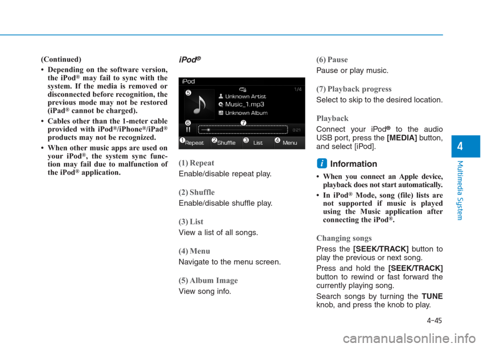 Hyundai Creta 2018 Owners Manual 4-45
Multimedia System
4
(Continued)
• Depending on the software version,
the iPod
®may fail to sync with the
system. If the media is removed or
disconnected before recognition, the
previous mode m Hyundai Creta 2018 Owners Manual 4-45
Multimedia System
4
(Continued)
• Depending on the software version,
the iPod
®may fail to sync with the
system. If the media is removed or
disconnected before recognition, the
previous mode m