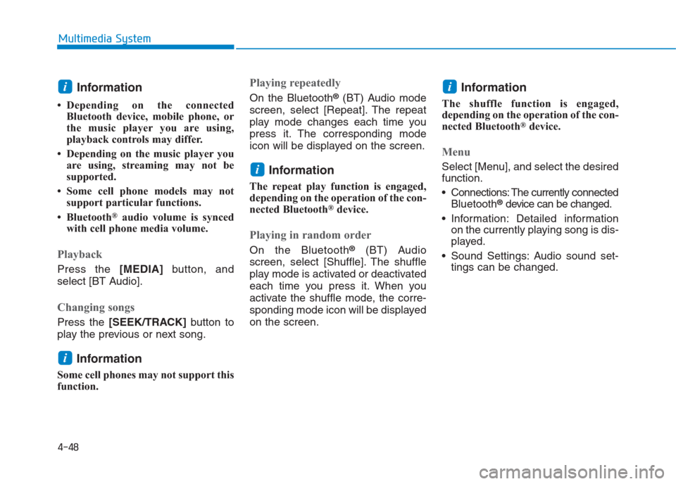 Hyundai Creta 2018 Owners Manual 4-48
Multimedia System
Information
• Depending on the connected
Bluetooth device, mobile phone, or
the music player you are using,
playback controls may differ.
• Depending on the music player yo Hyundai Creta 2018 Owners Manual 4-48
Multimedia System
Information
• Depending on the connected
Bluetooth device, mobile phone, or
the music player you are using,
playback controls may differ.
• Depending on the music player yo