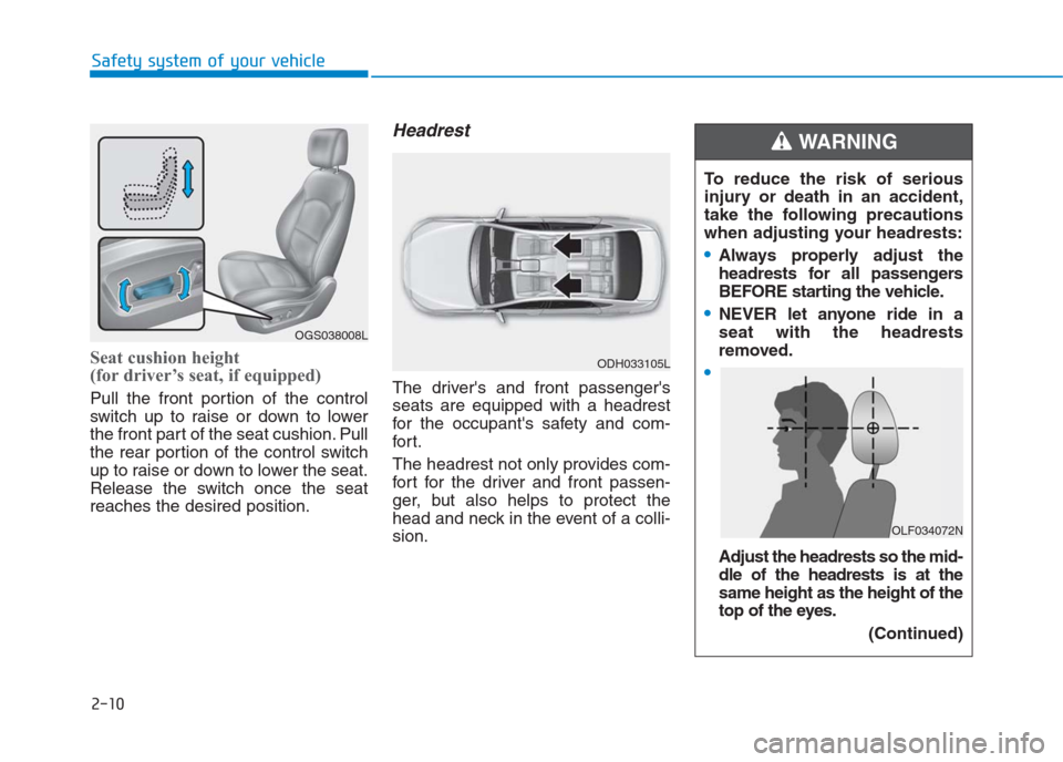 Hyundai Creta 2018 Owners Manual 2-10
Safety system of your vehicle
Seat cushion height
(for driver’s seat, if equipped)
Pull the front portion of the control
switch up to raise or down to lower
the front part of the seat cushion. Hyundai Creta 2018 Owners Manual 2-10
Safety system of your vehicle
Seat cushion height
(for driver’s seat, if equipped)
Pull the front portion of the control
switch up to raise or down to lower
the front part of the seat cushion.
