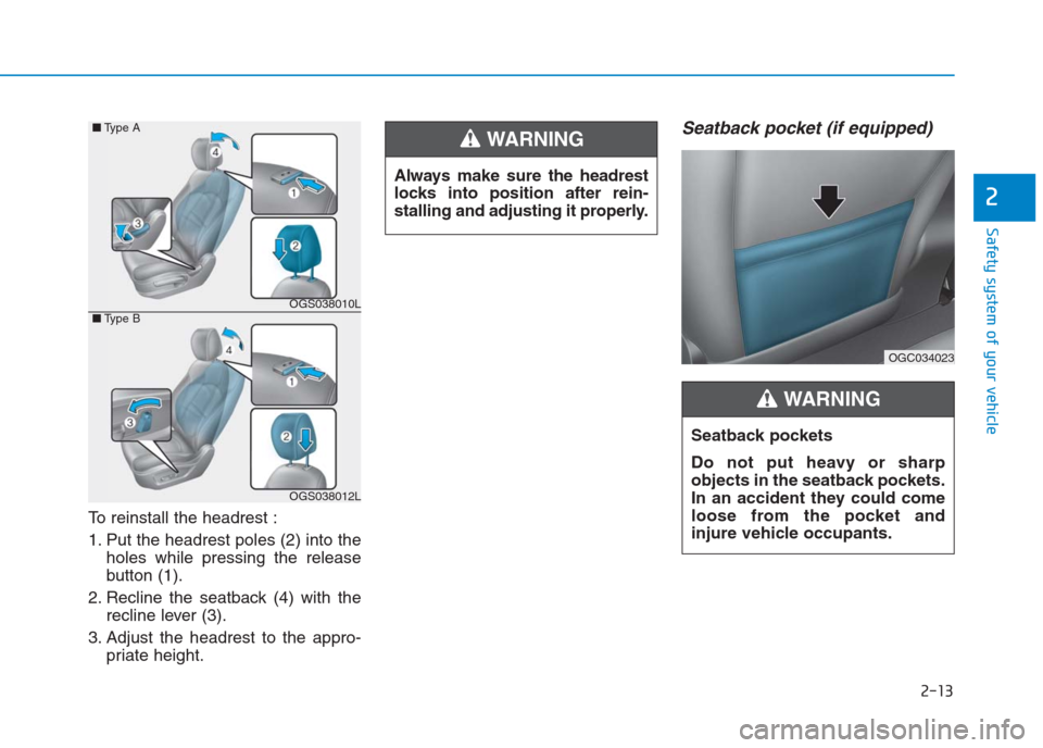Hyundai Creta 2018  Owners Manual To reinstall the headrest :
1. Put the headrest poles (2) into the
holes while pressing the release
button (1).
2. Recline the seatback (4) with the
recline lever (3).
3. Adjust the headrest to the ap