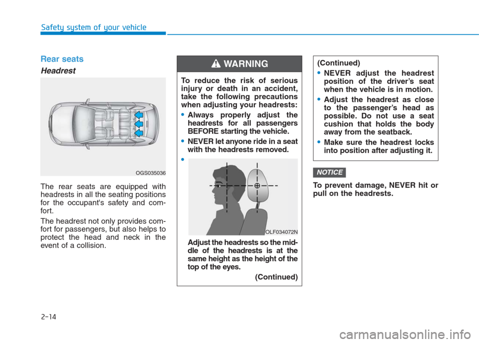 Hyundai Creta 2018 Owners Manual 2-14
Safety system of your vehicle
Rear seats
Headrest
The rear seats are equipped with
headrests in all the seating positions
for the occupants safety and com-
for t.
The headrest not only provides Hyundai Creta 2018 Owners Manual 2-14
Safety system of your vehicle
Rear seats
Headrest
The rear seats are equipped with
headrests in all the seating positions
for the occupants safety and com-
for t.
The headrest not only provides