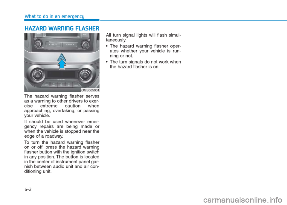 Hyundai Creta 2018  Owners Manual The hazard warning flasher serves
as a warning to other drivers to exer-
cise extreme caution when
approaching, overtaking, or passing
your vehicle.
It should be used whenever emer-
gency repairs are 