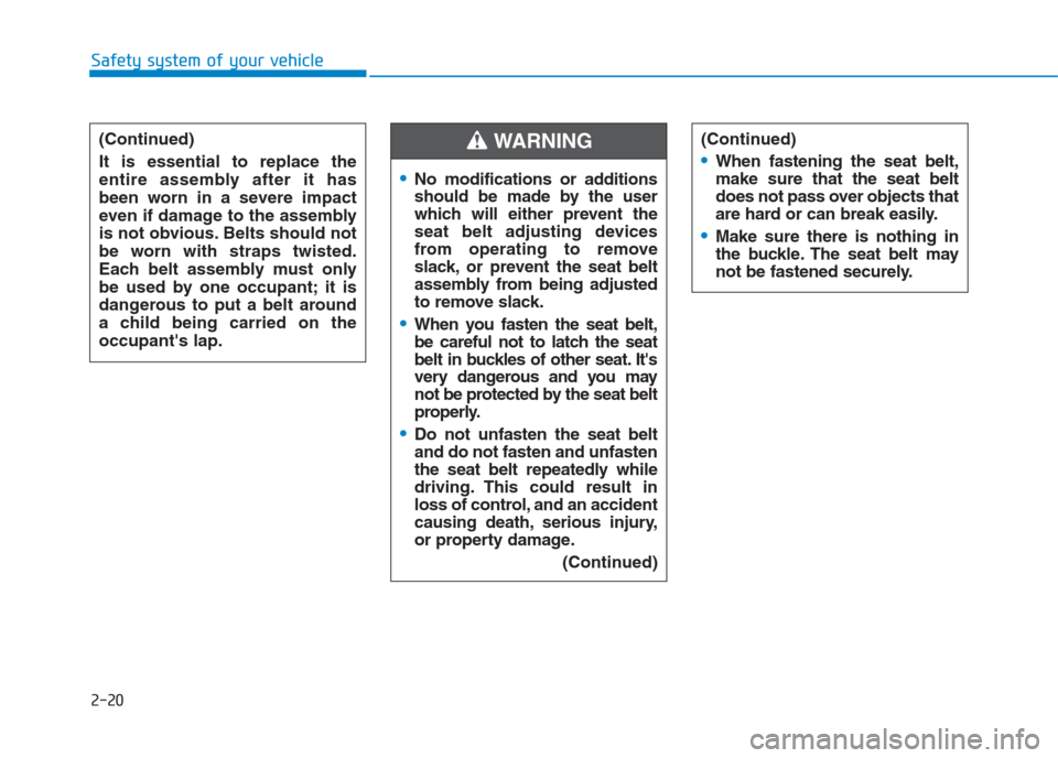 Hyundai Creta 2018  Owners Manual 2-20
Safety system of your vehicle
(Continued)
It is essential to replace the
entire assembly after it has
been worn in a severe impact
even if damage to the assembly
is not obvious. Belts should not
