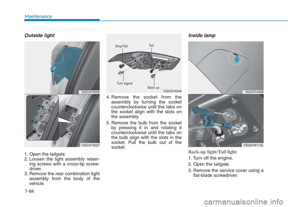 Hyundai Creta 2018  Owners Manual 7-84
Maintenance
Outside light
1. Open the tailgate
2. Loosen the light assembly retain-
ing screws with a cross-tip screw-
driver.
3. Remove the rear combination light
assembly from the body of the
v