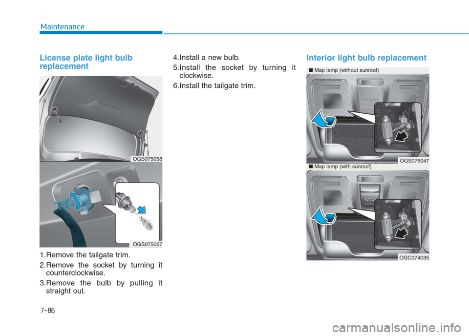 Hyundai Creta 2018  Owners Manual 7-86
Maintenance
License plate light bulb
replacement 
1.Remove the tailgate trim.
2.Remove the socket by turning it
counterclockwise.
3.Remove the bulb by pulling it
straight out.4.Install a new bulb