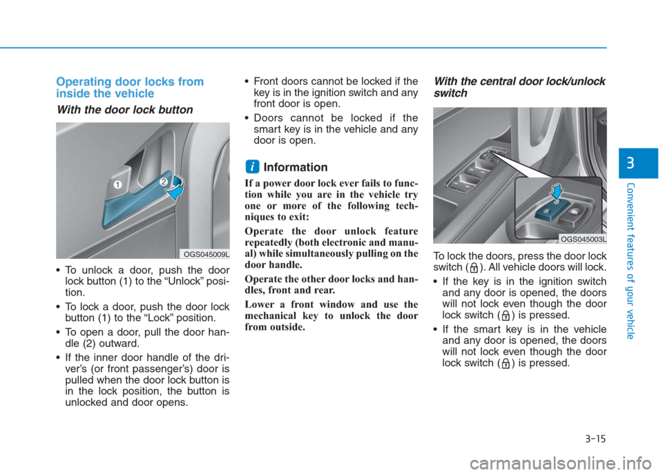 Hyundai Creta 2018  Owners Manual 3-15
Convenient features of your vehicle
3
Operating door locks from
inside the vehicle 
With the door lock button
 To unlock a door, push the door
lock button (1) to the “Unlock” posi-
tion.
 To 