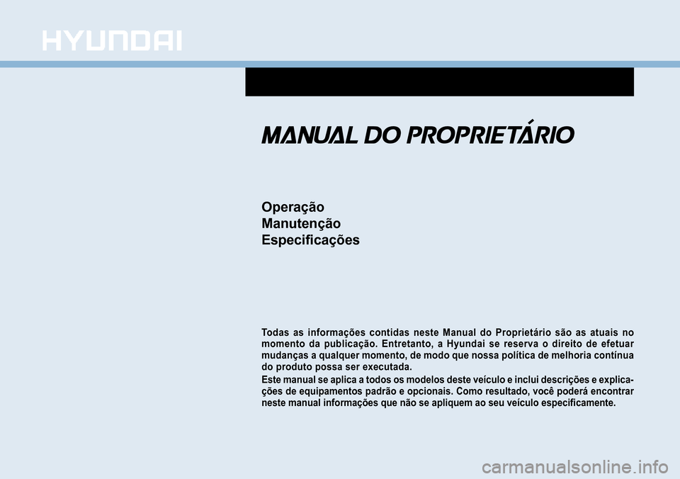 Hyundai Creta 2017  Manual do proprietário (in Portuguese) Operação 
Manutenção
Especificações
Todas  as  informações  contidas  neste  Manual  do  Proprietário  são  as  atuais  no  momento  da  publicação.  Entretanto,  a  Hyundai  se  reserva  
