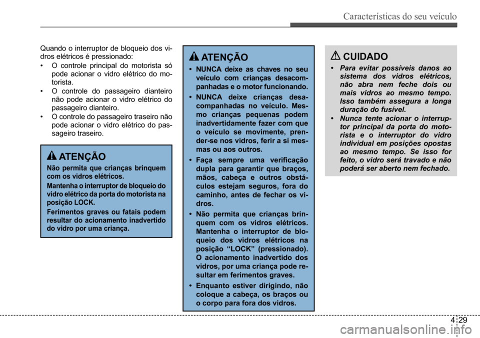 Hyundai Creta 2017 Manual do proprietário (in Portuguese) Características do seu veículo
429
Quando o interruptor de bloqueio dos vi-
dros elétricos é pressionado:
• O controle principal do motorista só
pode acionar o vidro elétrico do mo-
torist Hyundai Creta 2017 Manual do proprietário (in Portuguese) Características do seu veículo
429
Quando o interruptor de bloqueio dos vi-
dros elétricos é pressionado:
• O controle principal do motorista só
pode acionar o vidro elétrico do mo-
torist