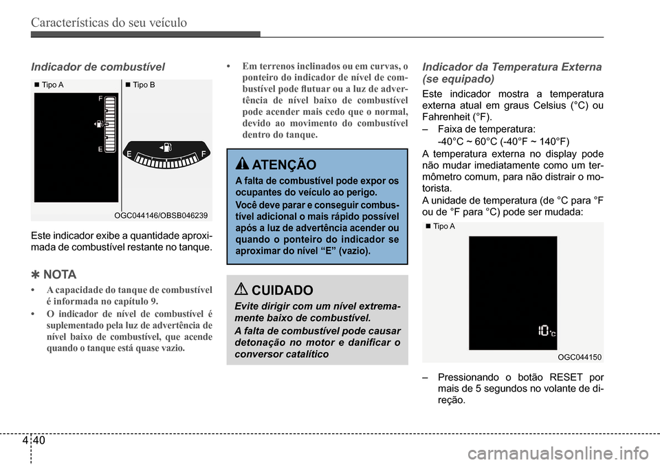 Hyundai Creta 2017 Manual do proprietário (in Portuguese) Características do seu veículo
440
OGC044146/OBSB046239
Tipo A Tipo B
OGC044150
Indicador de combustível
Este indicador exibe a quantidade aproxi-
mada de combustível restante no tanque.
Qn Hyundai Creta 2017 Manual do proprietário (in Portuguese) Características do seu veículo
440
OGC044146/OBSB046239
Tipo A Tipo B
OGC044150
Indicador de combustível
Este indicador exibe a quantidade aproxi-
mada de combustível restante no tanque.
Qn