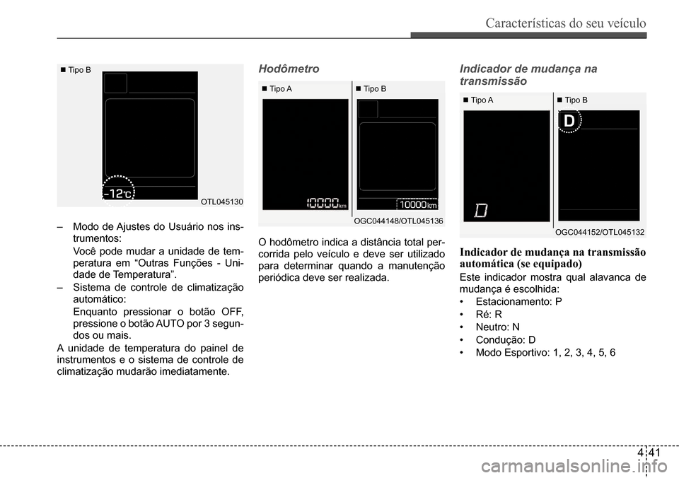 Hyundai Creta 2017  Manual do proprietário (in Portuguese) Características do seu veículo
441
 Tipo B
 Tipo A Tipo A Tipo B Tipo B
OTL045130
OGC044148/OTL045136OGC044152/OTL045132– Modo de Ajustes do Usuário nos ins- 
trumentos: 
 Você pode mu