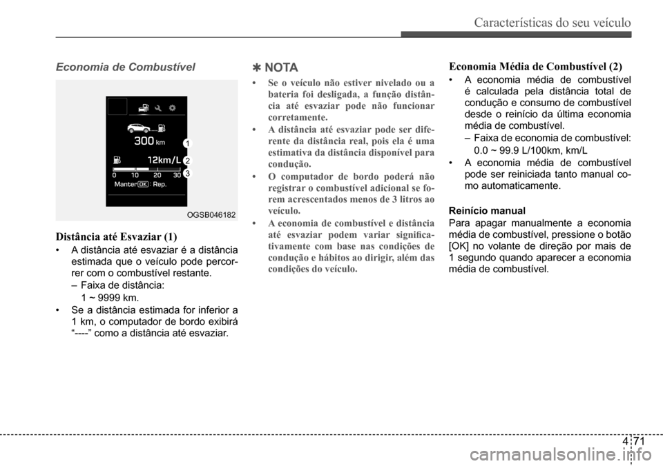 Hyundai Creta 2017 Manual do proprietário (in Portuguese) Características do seu veículo
471
OGSB046182
1
2
3
Economia de Combustível
Distância até Esvaziar (1)
• A distância até esvaziar é a distância
estimada que o veículo pode percor-
re Hyundai Creta 2017 Manual do proprietário (in Portuguese) Características do seu veículo
471
OGSB046182
1
2
3
Economia de Combustível
Distância até Esvaziar (1)
• A distância até esvaziar é a distância
estimada que o veículo pode percor-
re