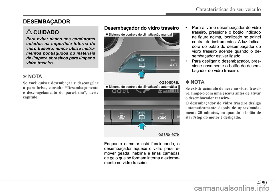 Hyundai Creta 2017 Manual do proprietário (in Portuguese) Características do seu veículo
489
OGS045078L
OGSR046079
deseMBAÇAdoR
QnoTA
Se você quiser desembaçar e descongelar
o para-brisa, consulte “Desembaçamento
e descongelamento do para-brisa Hyundai Creta 2017 Manual do proprietário (in Portuguese) Características do seu veículo
489
OGS045078L
OGSR046079
deseMBAÇAdoR
QnoTA
Se você quiser desembaçar e descongelar
o para-brisa, consulte “Desembaçamento
e descongelamento do para-brisa