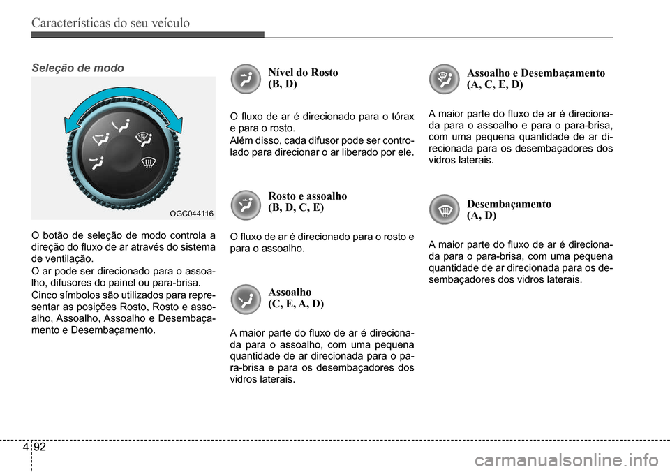 Hyundai Creta 2017 Manual do proprietário (in Portuguese) Características do seu veículo
492
Assoalho e Desembaçamento (A, C, E, D)
A maior parte do fluxo de ar é direciona-
da para o assoalho e para o para-brisa,
com uma pequena quantidade de ar di-
Hyundai Creta 2017 Manual do proprietário (in Portuguese) Características do seu veículo
492
Assoalho e Desembaçamento (A, C, E, D)
A maior parte do fluxo de ar é direciona-
da para o assoalho e para o para-brisa,
com uma pequena quantidade de ar di-