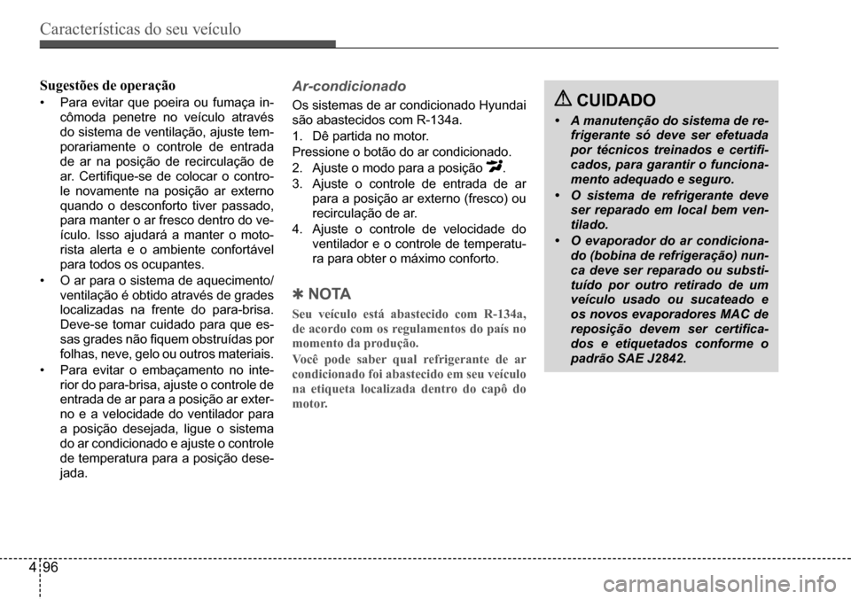 Hyundai Creta 2017 Manual do proprietário (in Portuguese) Características do seu veículo
496
Sugestões de operação
• Para evitar que poeira ou fumaça in-
cômoda penetre no veículo através
do sistema de ventilação, ajuste tem-
porariamente o co Hyundai Creta 2017 Manual do proprietário (in Portuguese) Características do seu veículo
496
Sugestões de operação
• Para evitar que poeira ou fumaça in-
cômoda penetre no veículo através
do sistema de ventilação, ajuste tem-
porariamente o co
