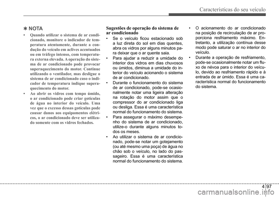 Hyundai Creta 2017 Manual do proprietário (in Portuguese) Características do seu veículo
497
QnoTA
• Quando utilizar o sistema de ar condi-
cionado, monitore o indicador de tem-
peratura atentamente, durante a con-
dução do veículo em aclives acentu Hyundai Creta 2017 Manual do proprietário (in Portuguese) Características do seu veículo
497
QnoTA
• Quando utilizar o sistema de ar condi-
cionado, monitore o indicador de tem-
peratura atentamente, durante a con-
dução do veículo em aclives acentu