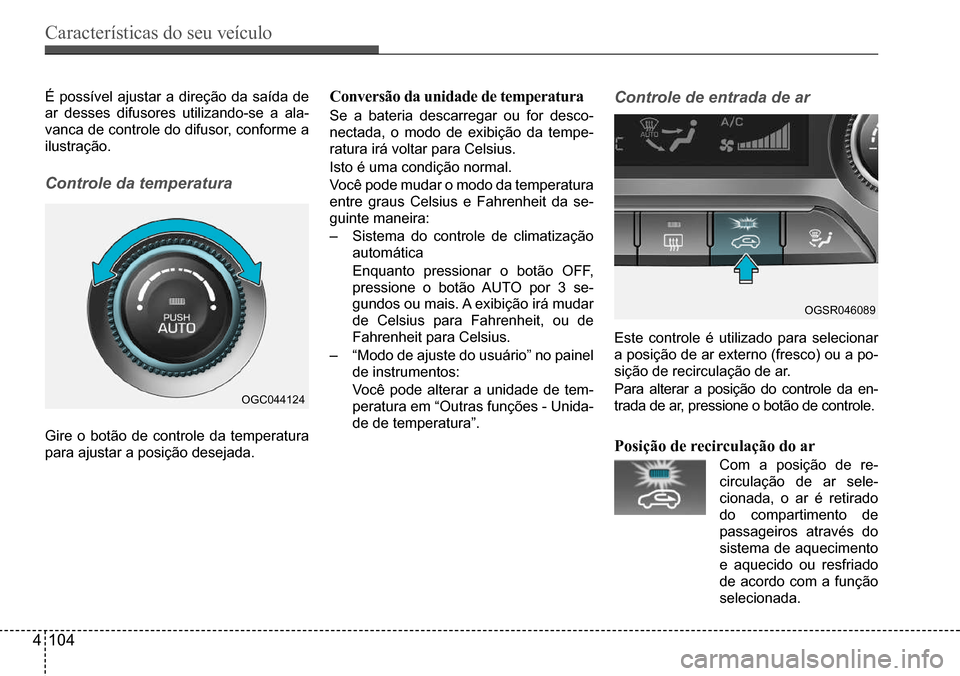 Hyundai Creta 2017 Manual do proprietário (in Portuguese) Características do seu veículo
4104
Este controle é utilizado para selecionar
a posição de ar externo (fresco) ou a po-
sição de recirculação de ar.
Para alterar a posição do controle da Hyundai Creta 2017 Manual do proprietário (in Portuguese) Características do seu veículo
4104
Este controle é utilizado para selecionar
a posição de ar externo (fresco) ou a po-
sição de recirculação de ar.
Para alterar a posição do controle da
