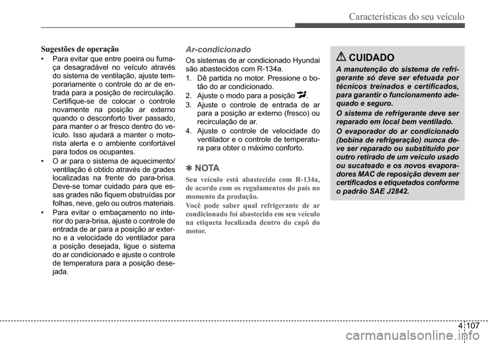 Hyundai Creta 2017 Manual do proprietário (in Portuguese) Características do seu veículo
4107
Sugestões de operação
• Para evitar que entre poeira ou fuma-
ça desagradável no veículo através
do sistema de ventilação, ajuste tem-
porariamente o Hyundai Creta 2017 Manual do proprietário (in Portuguese) Características do seu veículo
4107
Sugestões de operação
• Para evitar que entre poeira ou fuma-
ça desagradável no veículo através
do sistema de ventilação, ajuste tem-
porariamente o