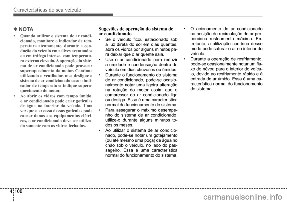 Hyundai Creta 2017 Manual do proprietário (in Portuguese) Características do seu veículo
4108
QnoTA
• Quando utilizar o sistema de ar condi-
cionado, monitore o indicador de tem-
peratura atentamente, durante a con-
dução do veículo em aclives acent Hyundai Creta 2017 Manual do proprietário (in Portuguese) Características do seu veículo
4108
QnoTA
• Quando utilizar o sistema de ar condi-
cionado, monitore o indicador de tem-
peratura atentamente, durante a con-
dução do veículo em aclives acent