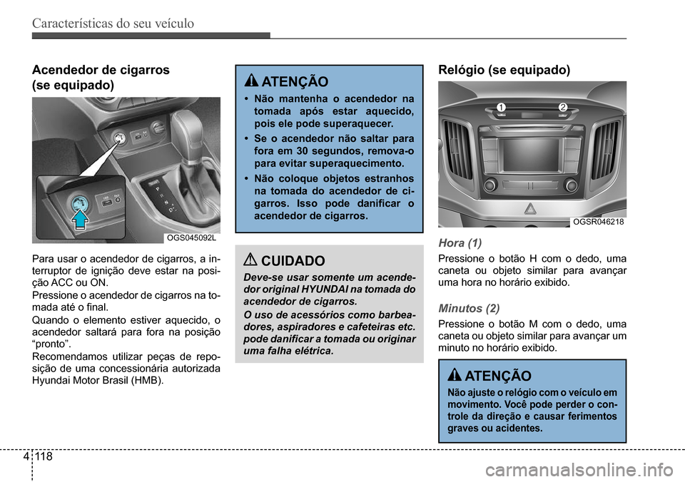 Hyundai Creta 2017 Manual do proprietário (in Portuguese) Características do seu veículo
411 8
OGS045092L
OGSR046218
Acendedor de cigarros
(se equipado)
Para usar o acendedor de cigarros, a in-
terruptor de ignição deve estar na posi-
ção ACC ou ON. Hyundai Creta 2017 Manual do proprietário (in Portuguese) Características do seu veículo
411 8
OGS045092L
OGSR046218
Acendedor de cigarros
(se equipado)
Para usar o acendedor de cigarros, a in-
terruptor de ignição deve estar na posi-
ção ACC ou ON.
