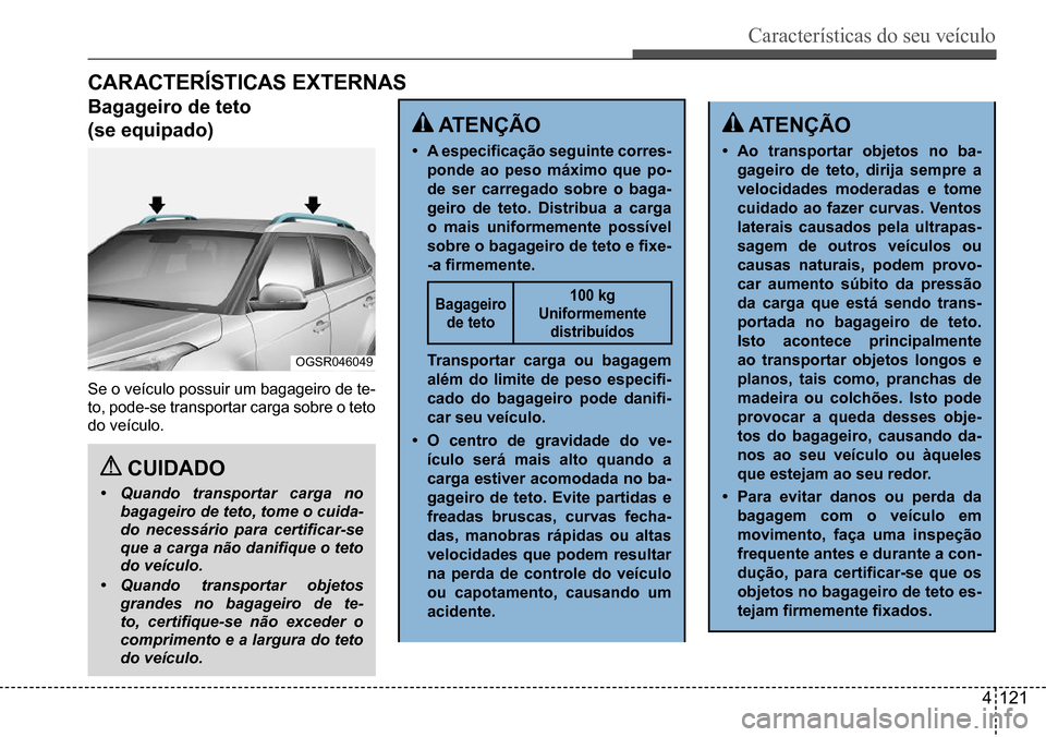 Hyundai Creta 2017 Manual do proprietário (in Portuguese) Características do seu veículo
4121
OGSR046049
CAR ACTeRísTICAs eXTeRnAs
Bagageiro de teto
(se equipado)
Se o veículo possuir um bagageiro de te-
to, pode-se transportar carga sobre o teto
do Hyundai Creta 2017 Manual do proprietário (in Portuguese) Características do seu veículo
4121
OGSR046049
CAR ACTeRísTICAs eXTeRnAs
Bagageiro de teto
(se equipado)
Se o veículo possuir um bagageiro de te-
to, pode-se transportar carga sobre o teto
do